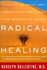 Radical Healing  Integrating the World's Great Therapeutic Traditions to Create a New Transformative Medicine