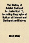 The History of Bristol Civil and Ecclesiastical  Including Biographical Notices of Eminent and Distinguished Natives