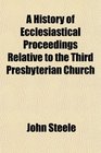 A History of Ecclesiastical Proceedings Relative to the Third Presbyterian Church