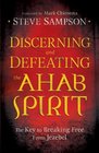 Discerning and Defeating the Ahab Spirit The Key to Breaking Free from Jezebel