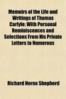 Memoirs of the Life and Writings of Thomas Carlyle With Personal Reminiscences and Selections From His Private Letters to Numerous