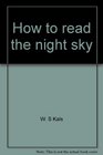 How to Read the Night Sky A New and Easy Way to Know the Stars Planets and Constellations