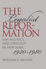 The Legalist Reformation Law Politics and Ideology in New York 19201980