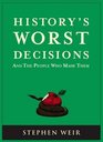 History's Worst Decisions And the People Who Made Them