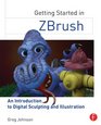 Getting Started in ZBrush An Introduction to Digital Sculpting and Illustration