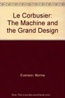 Le Corbusier The Machine and the Grand Design