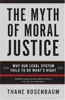 The Myth Of Moral Justice Why Our Legal System Fails To Do What's Right