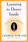 Learning to Dance Inside Getting to the Heart of Meditation