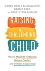 Raising the Challenging Child How to Minimize Meltdowns Reduce Conflict and Increase Cooperation