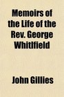 Memoirs of the Life of the Rev George Whitlfield