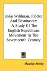 John Wildman Plotter And Postmaster A Study Of The English Republican Movement In The Seventeenth Century