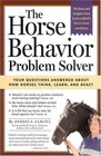 The Horse Behavior Problem Solver  All Your Questions Answered About How Horses Think Learn and React