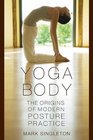 Yoga Body The Origins of Modern Posture Practice