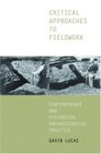Critical Approaches to Fieldwork Contemporary and Historical Archaeological Practice