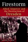 Firestorm Allied Airpower and the Destruction of Dresden