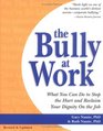 The Bully at Work What You Can Do to Stop the Hurt and Reclaim Your Dignity on the Job