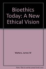 Bioethics Today A New Ethical Vision