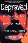 Depraved The Shocking True Story Of America's First Serial Killer