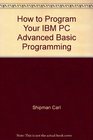 How to Program Your IBM PC Advanced BASIC Programming