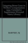 Litigating Stress Cases in Workers' Compensation 1994 Supplement