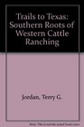 Trails to Texas Southern Roots of Western Cattle Ranching