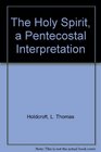 The Holy Spirit a Pentecostal Interpretation A Pentecostal Interpretation
