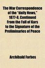 The War Correspondence of the daily News 18778 Continued From the Fall of Kars to the Signature of the Preliminaries of Peace