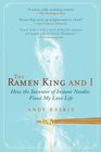 The Ramen King and I How the Inventor of Instant Noodles Fixed My Love Life