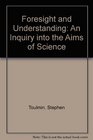 Foresight and Understanding An Inquiry into the Aims of Science