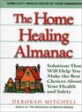 The Home Healing Almanac Solutions That Will Help You Make the Best Choices About Your Health and Safety