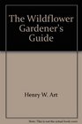 The Wildflower Gardener's Guide California Desert Southwest  Northern Mexico Edition