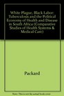 White Plague Black Labor Tuberculosis and the Political Economy of Health and Disease in South Africa