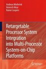 Retargetable Processor System Integration into MultiProcessor SystemonChip Platforms