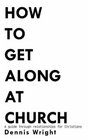 How to Get Along at Church A guide through relationships for Christians