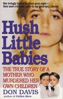 Hush Little Babies : The True Story of a Mother Who Murdered Her Own Children