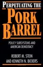 Perpetuating the Pork Barrel  Policy Subsystems and American Democracy