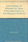 Early Settlers of Missouri As Taken from Land Claims in the Missouri Territory