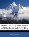 Papers and Pedigrees Mainly Relating to Cumberland and Westmorland Volume 1