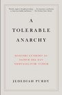 A Tolerable Anarchy Rebels Reactionaries and the Making of American Freedom