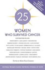 25 Women Who Survived Cancer Notable Women Share Inspiring Stories of Hope