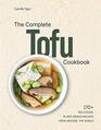 The Complete Tofu Cookbook 170 Delicious Plantbased Recipes from around the World