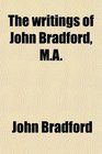 The writings of John Bradford MA