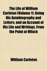 The Life of William Carleton  Being His Autobiography and Letters and an Account of His Life and Writings From the Point at Which