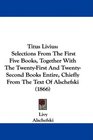 Titus Livius Selections From The First Five Books Together With The TwentyFirst And TwentySecond Books Entire Chiefly From The Text Of Alschefski