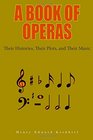 A Book of Operas Their Histories Their Plots and Their Music