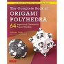 The Complete Book of Origami Polyhedra 64 Ingenious Geometric Paper Models