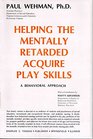 Helping the Mentally Retarded Acquire Play Skills A Behavioral Approach