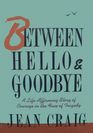 Between Hello and Goodbye A Life Affirming Story of Courage in the Face of Tragedy