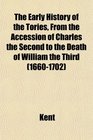 The Early History of the Tories From the Accession of Charles the Second to the Death of William the Third