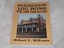 How to Build Your Own Log Home for Less Than 15000